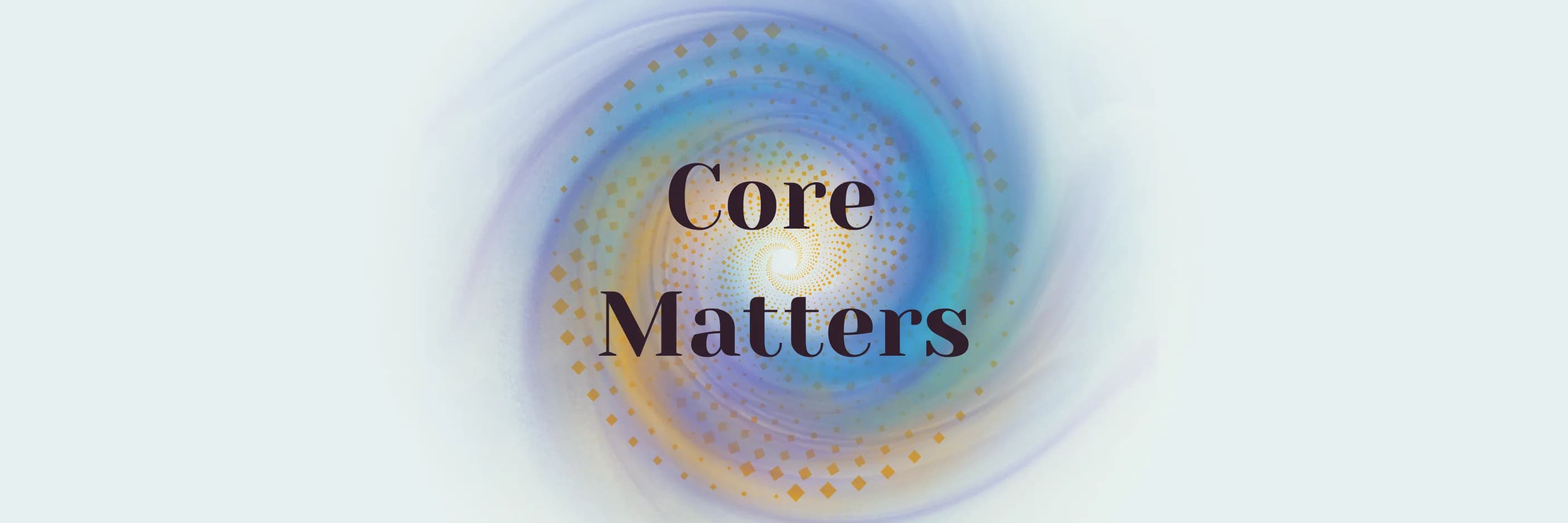 Core Matters...